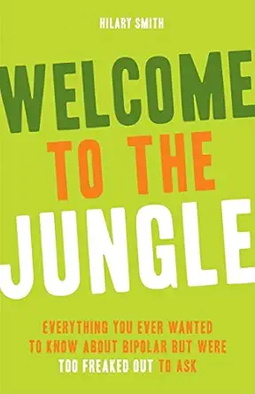 welcome to the jungle everything you wanted to know about bipolar but were too freaked out to ask 1st edition