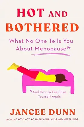 hot and bothered what no one tells you about menopause and how to feel like yourself again 1st edition jancee