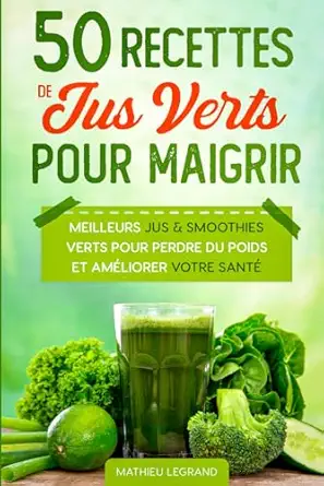 50 recettes de jus verts pour maigrir les meilleurs jus verts pour perdre du poids et amaliorer votre santa