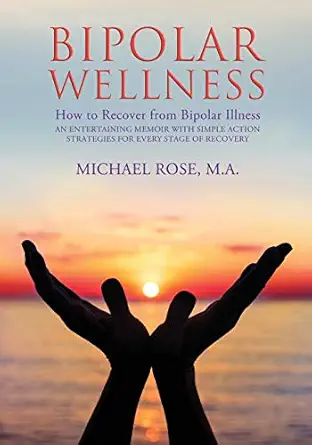 bipolar wellness how to recover from bipolar illness an entertaining memoir with simple action strategies for