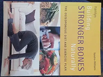 building stronger bones naturally the osteoporosis diet and exercise plan 1st edition xandria williams