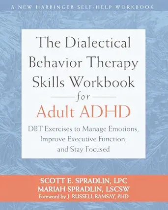 the dialectical behavior therapy skills workbook for adult adhd dbt exercises to manage emotions improve