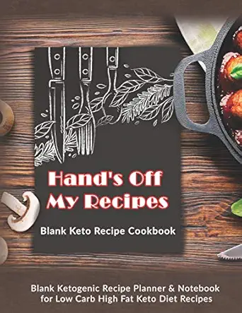 hands off my recipes blank keto recipe cookbook blank ketogenic recipe planner and notebook for low carb high