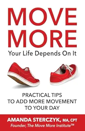 move more your life depends on it practical tips to add more movement to your day 1st edition amanda sterczyk