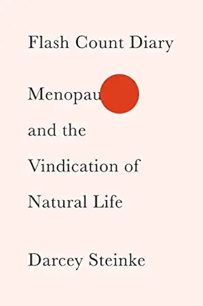 flash count diary menopause and the vindication of natural life 1st edition darcey steinke 0374156115,