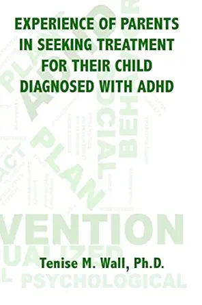experience of parents in seeking treatment for their child diagnosed with adhd 1st edition tenise m wall ph d