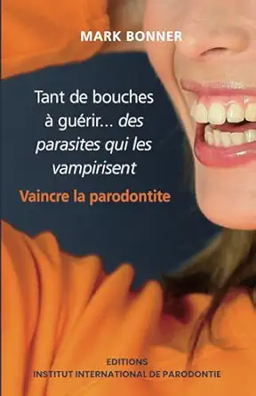 tant de bouches a guarir des parasites qui les vampirisent vaincre la parodontite 1st edition mark bonner