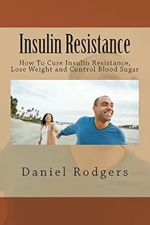 insulin resistance how to cure insulin resistance lose weight and control blood sugar 1st edition daniel
