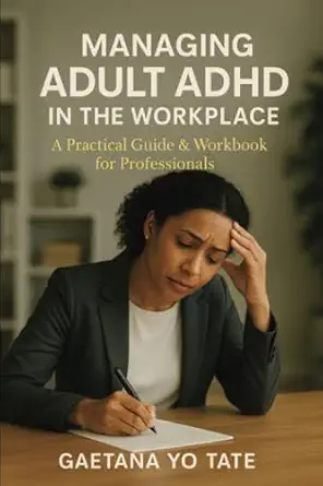 managing adult adhd in the workplace a practical guide and workbook for professionals 1st edition gaetana yo