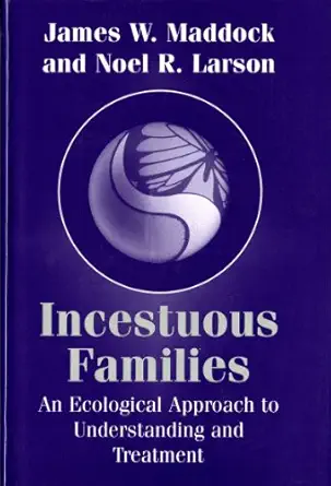 incestuous families an ecological approach to understanding and treatment 1st edition noel r larson ,james w
