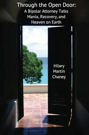 through the open door a bipolar attorney talks mania recovery and heaven on earth 1st edition hilary martin