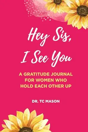 hey sis i see you a gratitude journal for women who hold each other up 1st edition dr tc mason 0997657219,