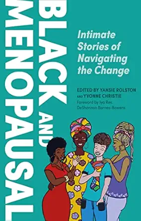 black and menopausal intimate stories of navigating the change 1st edition yansie rolston ,yvonne christie
