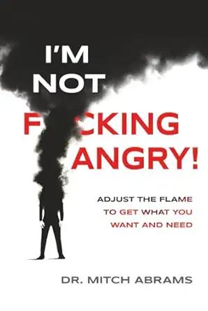 ia m not f cking angry adjust the flame to get what you want and need 1st edition dr mitch abrams 1969679018,