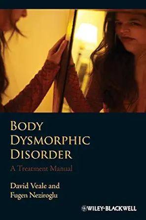 body dysmorphic disorder a treatment manual 1st edition david veale ,fugen neziroglu 047085121x,