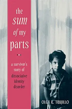 the sum of my parts a survivors story of dissociative identity disorder 1st edition olga trujillo jd