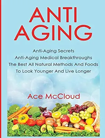 anti aging anti aging secrets anti aging medical breakthroughs the best all natural methods and foods to look