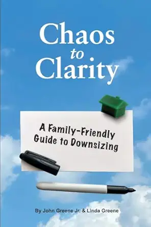 chaos to clarity a family friendly guide to downsizing 1st edition john greene jr ,linda greene 0988777037,