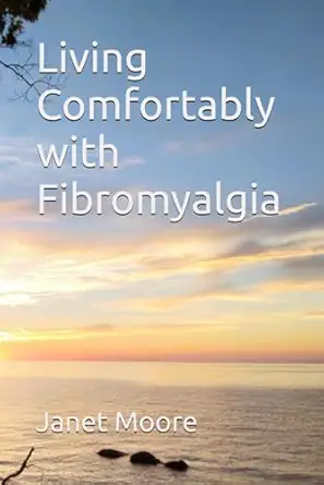 living comfortably with fibromyalgia 1st edition janet moore 1965642160, 978-1965642160