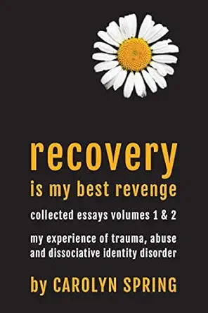 Recovery Is My Best Revenge My Experience Of Trauma Abuse And Dissociative Identity Disorder