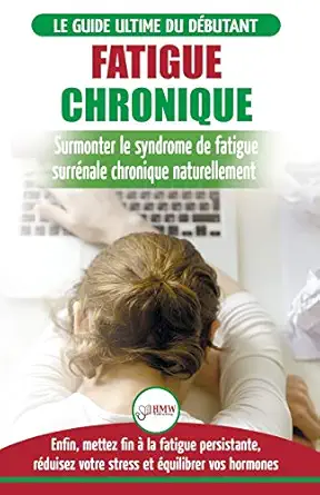 fatigue chronique guide du syndrome de fatigue chronique des glandes surranales restaurer naturellement les