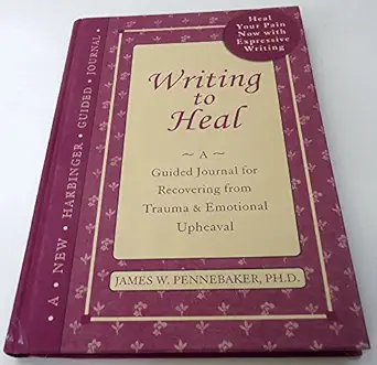 writing to heal a guided journal for recovering from trauma and emotional upheaval 1st edition james w