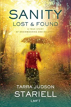 sanity lost and found a true story of brainwashing and recovery 1st edition tarra judson stariell 0999295500,