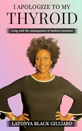 i apologize to my thyroid living with the consequences of medical treatment 1st edition latonya black