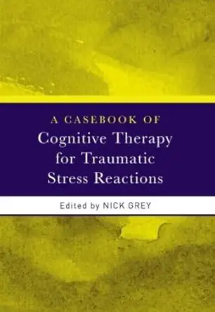 a casebook of cognitive therapy for traumatic stress reactions 1st edition nick grey 0415438020,
