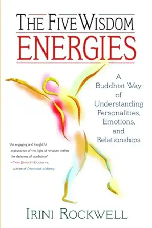 the five wisdom energies a buddhist way of understanding personalities emotions and relationships 1st edition