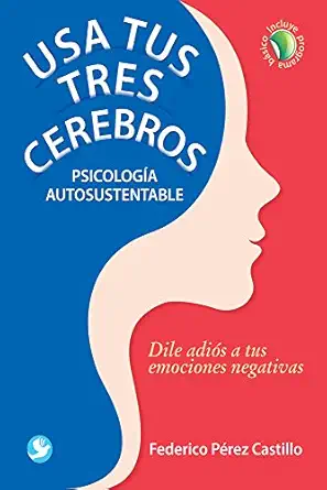 usa tus tres cerebros psicologa a autosustentable dile adia s a tus emociones negativas 1st edition federico