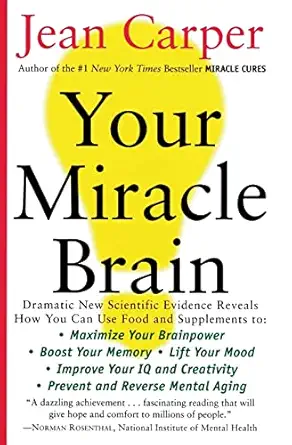 your miracle brain maximize your brainpower boost your memory lift your mood improve your iq and creativity