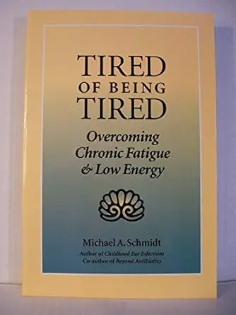 tired of being tired overcoming chronic fatigue and low energy 1st edition michael a schmidt ph d 1883319161,