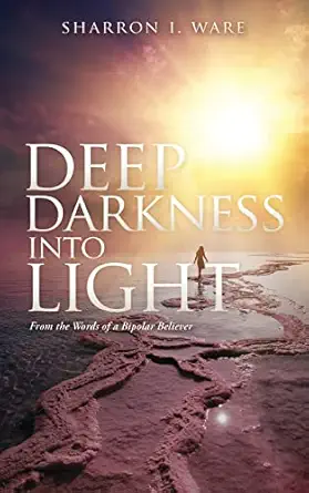 deep darkness into light from the words of a bipolar believer 1st edition sharron i ware ,t jackson lcmhc