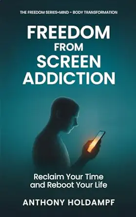 freedom from screen addiction reclaim your time and reboot your life 1st edition anthony holdampf 1947326260,