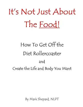 its not just about the food how to get off the diet rollercoaster and create the life and body you want with
