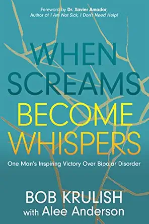 when screams become whispers one mana s inspiring victory over bipolar disorder 1st edition bob krulish ,alee