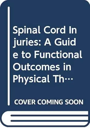 spinal cord injuries a guide to functional outcomes in physical therapy management 1st edition vickie nixon