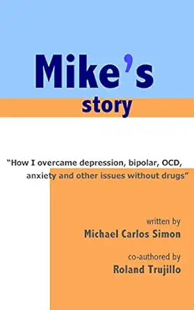mikes story how i overcame depression bipolar ocd anxiety and other issues without drugs 1st edition dr