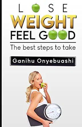 lose weight feel good the best steps to take 1st edition ganihu onyebuashi 1739993063, 978-1739993061