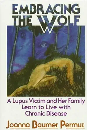 embracing the wolf a lupus victim and her family learn to live with chronic disease 1st edition joanna b