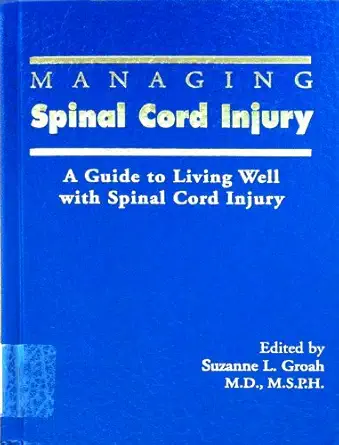 managing spinal cord injury a guide to living well with spinal cord injury 1st edition m s p h suzanne l