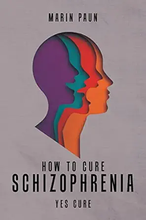 how to cure schizophrenia yes cure 1st edition marin paun 195838173x, 978-1958381731