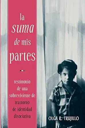 la suma de mis partes testimonio de una sobreviviente de trastorno de identidad disociativa 1st edition olga