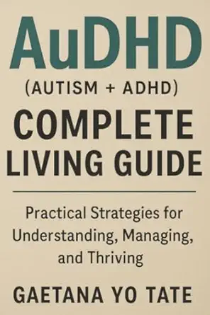 audhd complete living guide practical strategies for understanding managing and thriving 1st edition gaetana
