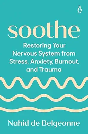 soothe restoring your nervous system from stress anxiety burnout and trauma 1st edition nahid de belgeonne