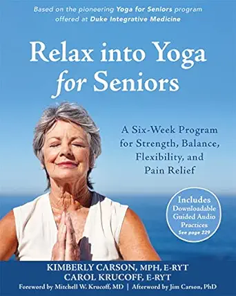 relax into yoga for seniors a six week program for strength balance flexibility and pain relief 1st edition