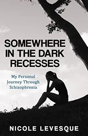 somewhere in the dark recesses my personal journey through schizophrenia 1st edition nicole levesque