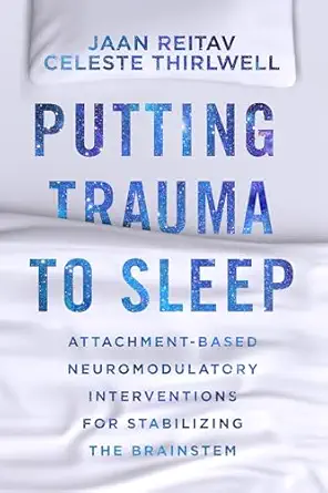 putting trauma to sleep attachment based neuromodulatory interventions for stabilizing the brainstem 1st