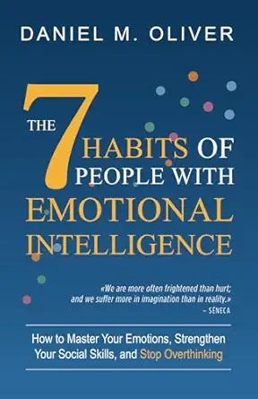 the 7 habits of people with emotional intelligence how to master your emotions strengthen your social skills